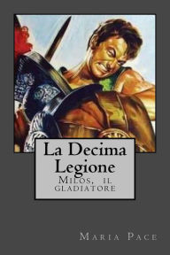 Title: La Decima Legione: Milos, il Trace, Author: Maria Pace