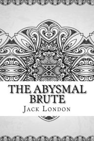 Title: The Abysmal Brute, Author: Jack London