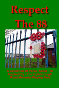 Title: Respect The 88: A collection of verse about - or inspired by - the Ingleborough Road Memorial Playing Field, Author: Paul Breeze