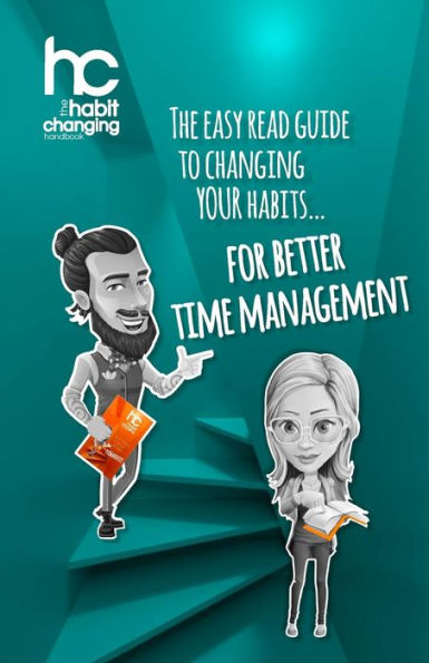 The Habit Changing Handbook - For Better Time Management: The easy read guide to changing your habits for better time management