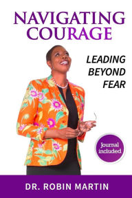 Title: Navigate Courage: Leading Beyond Fear, Author: Robin Martin