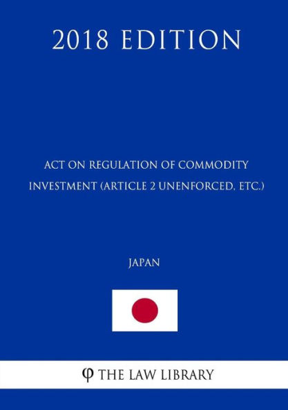 Act on Regulation of Commodity Investment (Article 2 unenforced, etc.) (Japan) (2018 Edition)