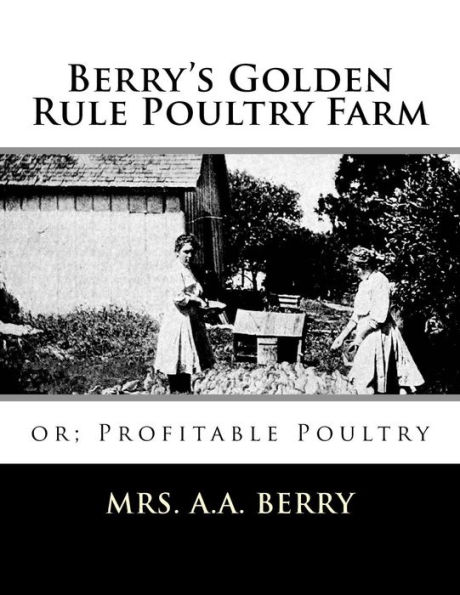 Berry's Golden Rule Poultry Farm: or; Profitable Poultry