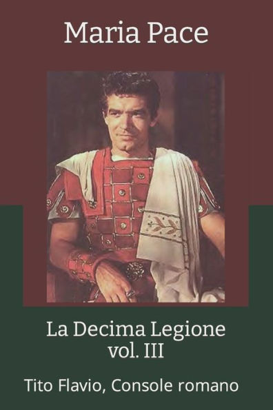 La Decima Legione - vol. III: Tito Flavio, Console romano