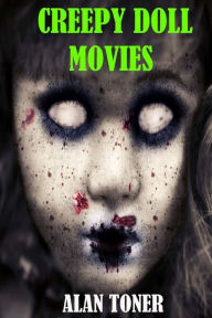 Title: Creepy Doll Movies, Author: Alan Toner