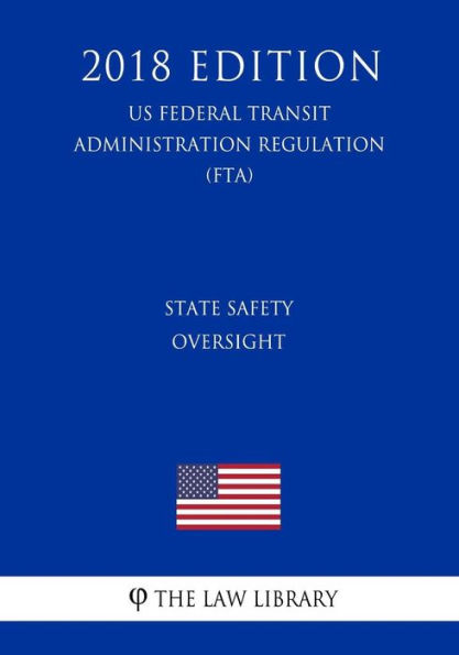 State Safety Oversight (US Federal Transit Administration Regulation) (FTA) (2018 Edition)