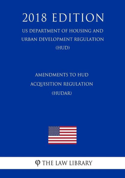 Amendments to HUD Acquisition Regulation (HUDAR) (US Department of Housing and Urban Development Regulation) (HUD) (2018 Edition)