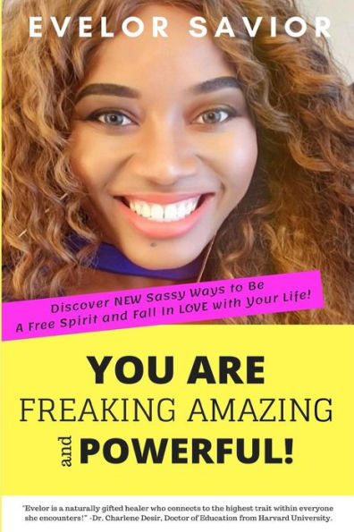 You Are Freaking Amazing and Powerful!: Discover New Sassy Ways to Be a Free Spirit and Fall in Love with Your Life