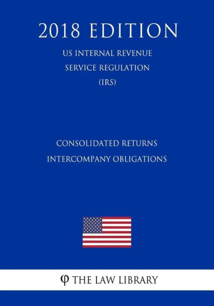 Consolidated Returns - Intercompany Obligations (US Internal Revenue Service Regulation) (IRS) (2018 Edition)