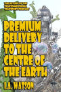 Premium Delivery To The Centre Of The Earth