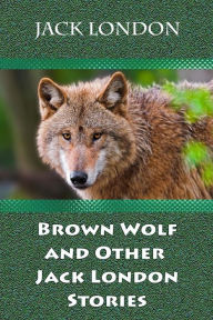 Title: Brown Wolf and Other Jack London Stories, Author: Jack London