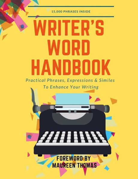 Writer's Word Handbook: Practical Phrases, Expressions & Similes To Enhance Your Writing