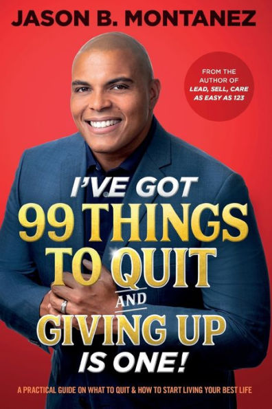 I've Got 99 Things to Quit And Giving UP is ONE: A Practical Guide On What To Quit & How To Start Living Your Best Life
