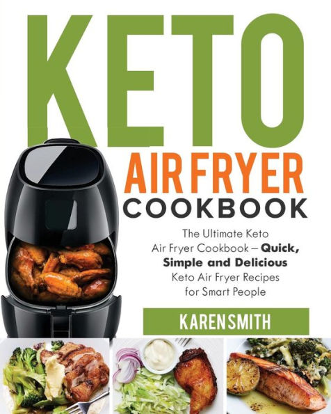 Keto Air Fryer Cookbook: The Ultimate Keto Air Fryer Cookbook - Quick, Simple and Delicious Keto Air Fryer Recipes for Smart People