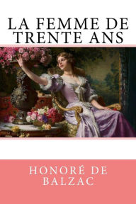 Title: La Femme de trente ans, Author: Honore de Balzac