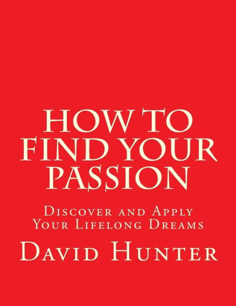 How to Find Your Passion: Discover and Apply Your Lifelong Dreams