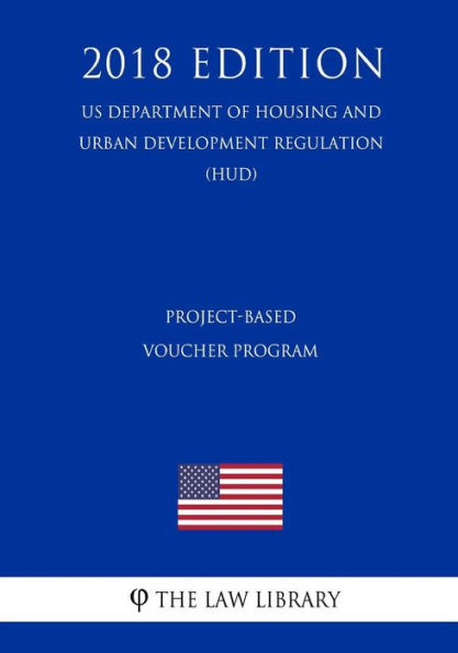Project-Based Voucher Program (US Department of Housing and Urban Development Regulation) (HUD) (2018 Edition)