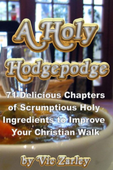A Holy Hodgepodge: 71 Delicious Chapters of Scrumptious Holy Ingredients to Improve Your Christian Walk