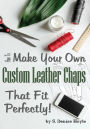 How to Make Your Own Custom Leather Chaps that Fit Perfectly: Illustrated Step-By-Step Guide