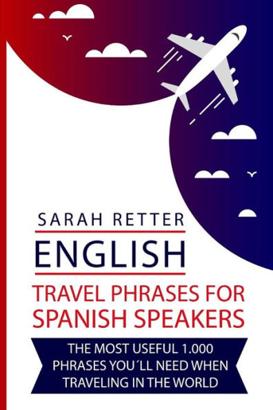 English: Travel Phrases For Spanish Speakers: The most useful 1.000 phrases you´ll need when travelling in the world