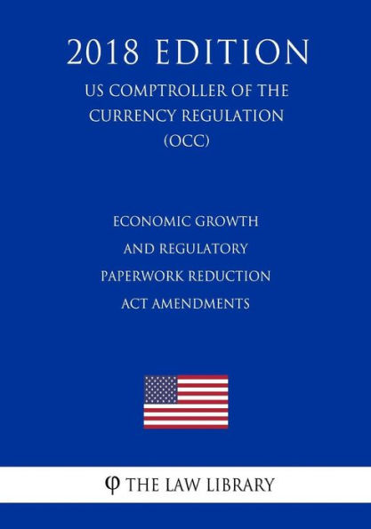 Economic Growth and Regulatory Paperwork Reduction Act Amendments (US Comptroller of the Currency Regulation) (OCC) (2018 Edition)
