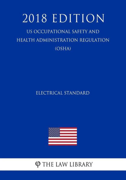 Electrical Standard (US Occupational Safety and Health Administration Regulation) (OSHA) (2018 Edition)