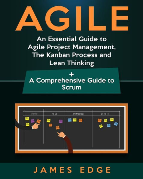 Agile: An Essential Guide to Agile Project Management, The Kanban Process and Lean Thinking + A Comprehensive Scrum