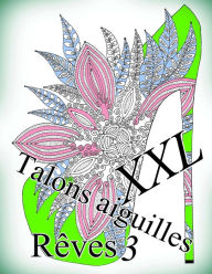 Title: Talons Aiguilles Reves XXL 3 - Coloriages Pour Adultes: Coloriage Anti-Stress, Author: The Art of You