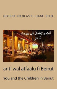 Title: Anti Wal Atfaalu Fi Beirut: You and the Children in Beirut, Author: George Nicolas El-Hage Ph D