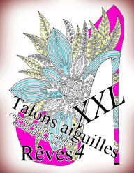 Title: Talons Aiguilles Reves XXL 4 - Coloriages Pour Adultes: Coloriage Anti-Stress, Author: The Art of You