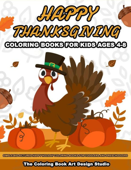 Thanksgiving Coloring Books for Kids Ages 4-8: Thanksgiving Coloring Book: Simple Big Pictures Happy Holiday Coloring Books for Toddlers and Preschoolers