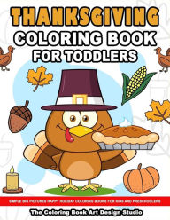Title: Thanksgiving Coloring Book for Toddlers: Thanksgiving Coloring Book: Simple Big Pictures Happy Holiday Coloring Books for Kids and Preschoolers, Author: The Coloring Book Art Design Studio