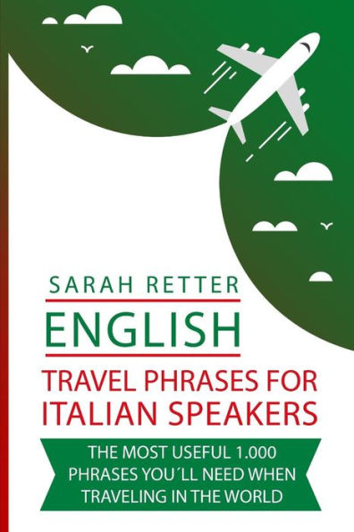 English: Travel Phrases For Italian Speakers.: The most useful 1.000 phrases you´ll need when traveling in the world.