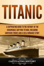 Titanic: A Captivating Guide to the History of the Unsinkable Ship RMS Titanic, Including Survivor Stories and a Real Romance Story