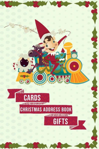 Christmas Address Book: Cards And Gifts List Record With A-Z Organizer Interior Sent And Received Tracker Log Notebook - Elf Donkey Riding Train Mistletoe Cover