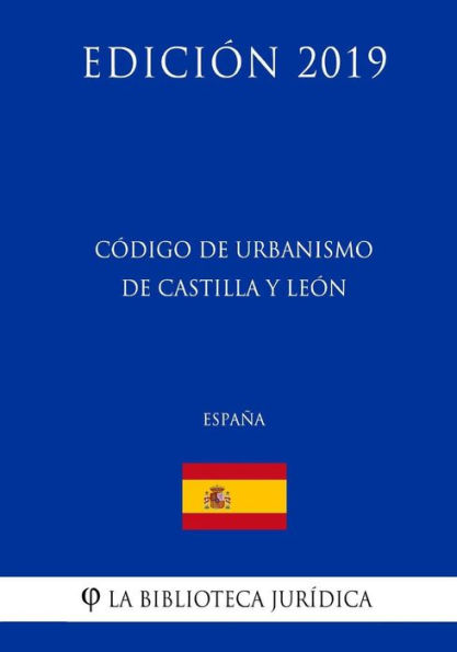 Código de Urbanismo de Castilla y León (España) (Edición 2019)
