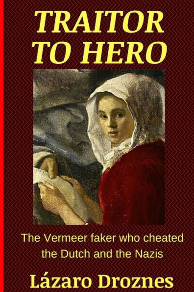 Traitor To Hero: The Vermeer faker who cheated the Dutch and the Nazis