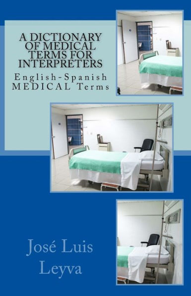 A Dictionary of Medical Terms for Interpreters: English-Spanish Medical Terms