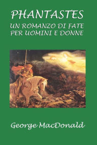 Title: Phantastes: Un romanzo di fate per uomini e donne, Author: George MacDonald