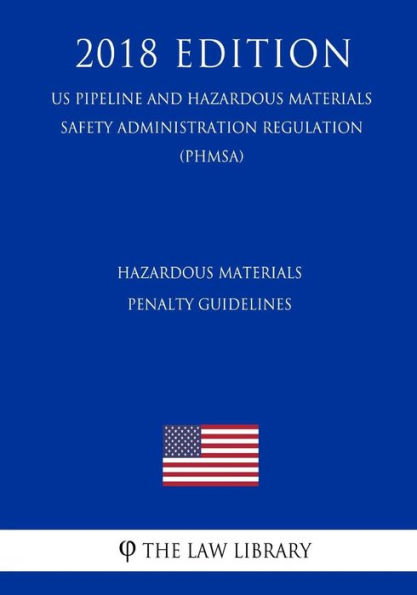 Hazardous Materials - Penalty Guidelines (US Pipeline and Hazardous Materials Safety Administration Regulation) (PHMSA) (2018 Edition)