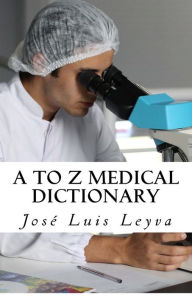 Title: A to Z Medical Dictionary: English-Spanish Medical Terms, Author: Jose Luis Leyva