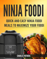 Title: Ninja Foodi: Quick and Easy Ninja Foodi Meals to Maximize Your Foodi: Ninja Foodi Cookbook to Pressure Cook, Air Fry, and Dehydrate, Author: Charles Yothers