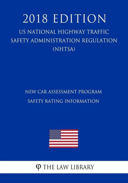 New Car Assessment Program - Safety Rating Information (US National Highway Traffic Safety Administration Regulation) (NHTSA) (2018 Edition)