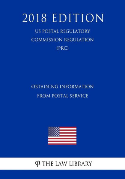 Obtaining Information from Postal Service (US Postal Regulatory Commission Regulation) (PRC) (2018 Edition)
