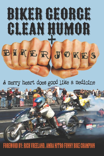 Biker George Clean Humor + Biker Jokes: A Merry Heart Does Good Like A Medicine