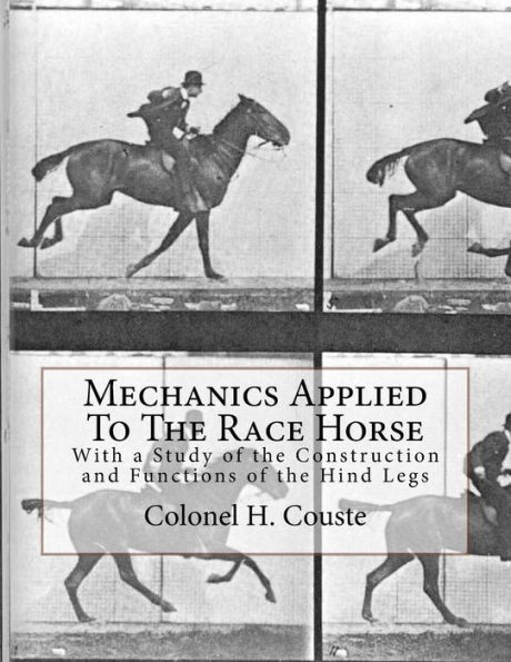 Mechanics Applied To The Race Horse: With a Study of the Construction and Functions of the Hind Legs