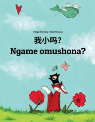 Title: Wo xiao ma? Ngame omushona?: Chinese/Mandarin Chinese [Simplified]-Oshiwambo/Oshindonga Dialect: Children's Picture Book (Bilingual Edition), Author: Philipp Winterberg