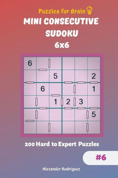 Puzzles for Brain - Mini Consecutive Sudoku 200 Hard to Expert Puzzles 6x6 vol.6