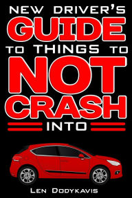 Title: New Driver's Guide to Things to NOT Crash Into: A Funny Gag Driving Education Book for New and Bad Drivers, Author: Len Dodykavis