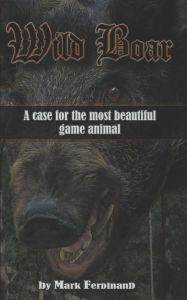 Title: Wild Boar: A Case for the Most Beautiful Game Animal, Author: Mark Ferdinand